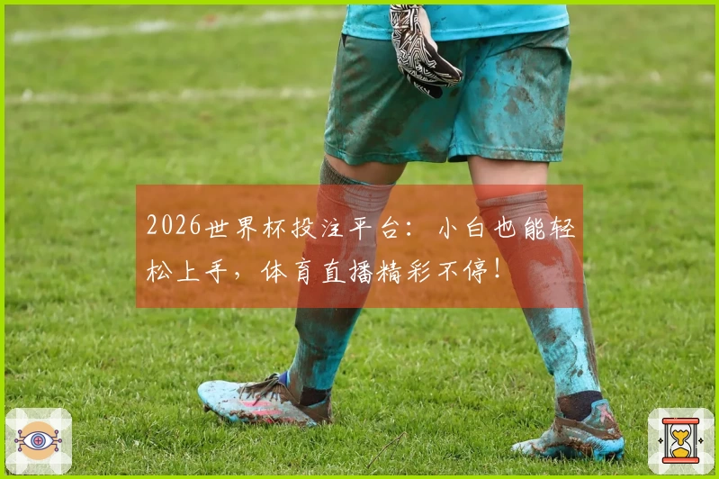 2026世界杯投注平台：小白也能轻松上手，体育直播精彩不停！