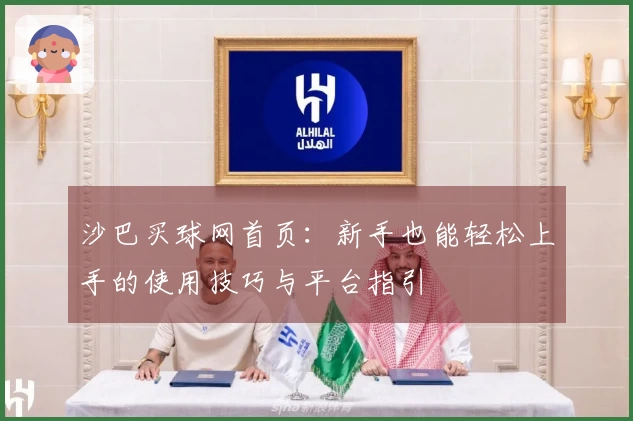 沙巴买球网首页：新手也能轻松上手的使用技巧与平台指引