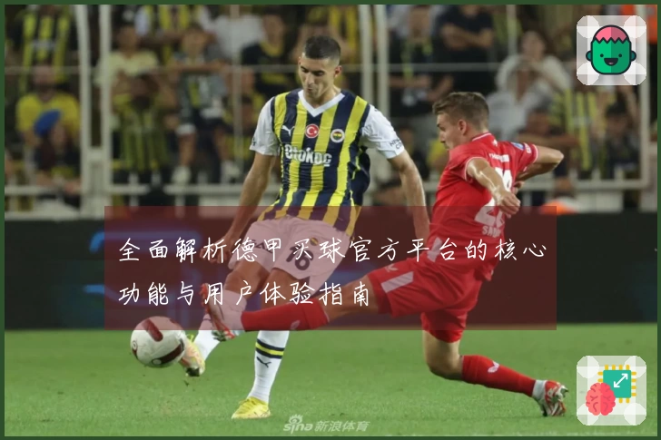 全面解析德甲买球官方平台的核心功能与用户体验指南