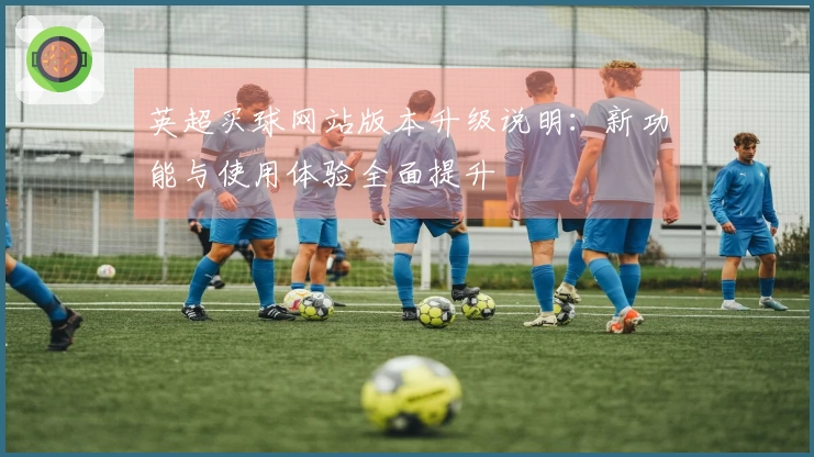 英超买球网站版本升级说明:新功能与使用体验全面提升