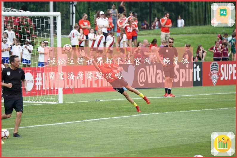 轻松注册世界杯下注官网，畅享体育直播新体验攻略